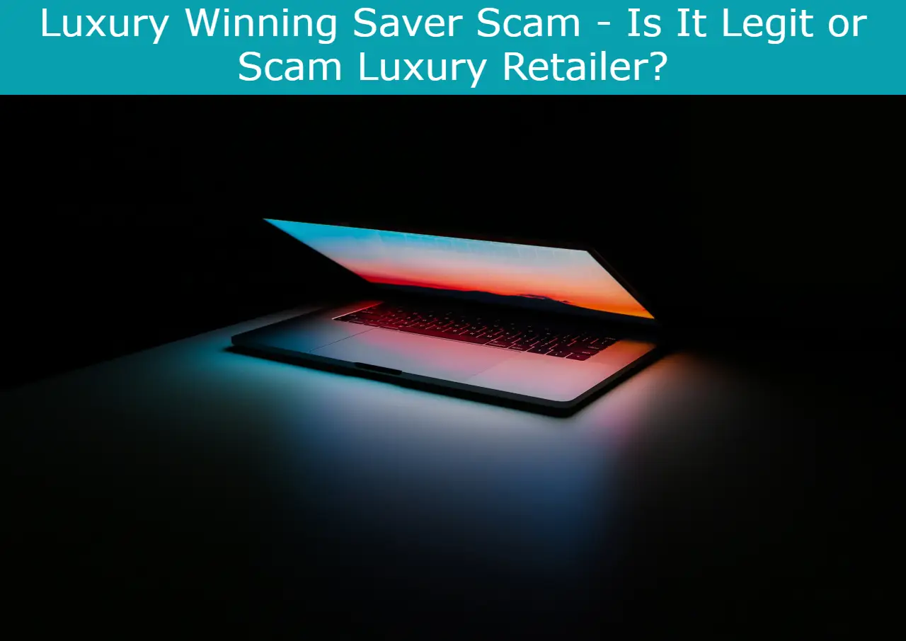 You are currently viewing Luxury Winning Saver Scam – Is It Legit or Scam Luxury Retailer?