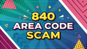 Read more about the article 840 Area Code Scam: Protecting Yourself from Phone Fraud